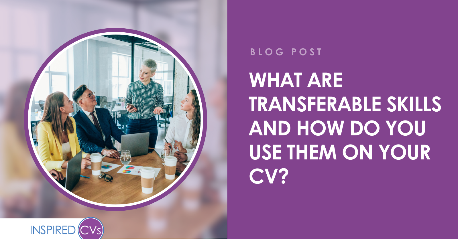 What are Transferable Skills and How Can You Use These on Your CV